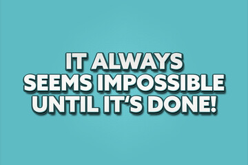 It always seems impossible until it's done! A Illustration with white text isolated on light green background.