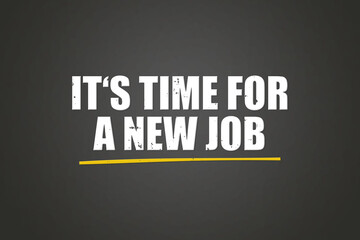 Fototapeta premium It's time for a new job. A blackboard with white text. Illustration with grunge text style.