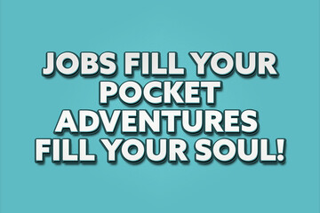 Jobs fill you pocket / adventures fill your soul! A Illustration with white text isolated on light green background.