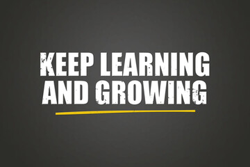 Keep learning and growing. A blackboard with white text. Illustration with grunge text style.