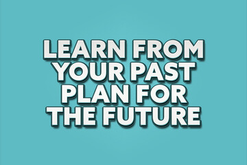 Learn from your past, plan for the future. A Illustration with white text isolated on light green background.