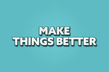 Make things better. A Illustration with white text isolated on light green background.