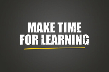 make time for learning. A blackboard with white text. Illustration with grunge text style.