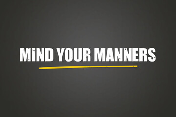 Mind your manners. A blackboard with white text. Illustration with grunge text style.
