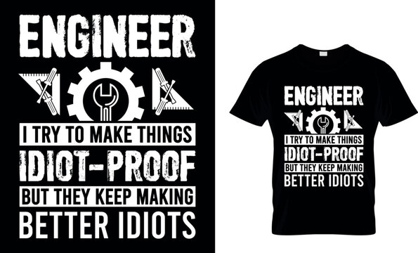 Engineer I Try To Make Things Idiot-Proof...Funny Dift T-shirt