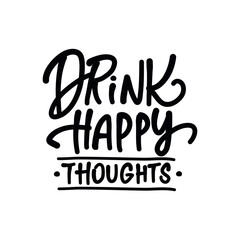 Hand-drawn lettering. DRINK HAPPY THOUGHTS - inscription for prints and posters, menu design, invitation and greeting cards 