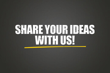 Share your ideas with us! A blackboard with white text. Illustration with grunge text style.