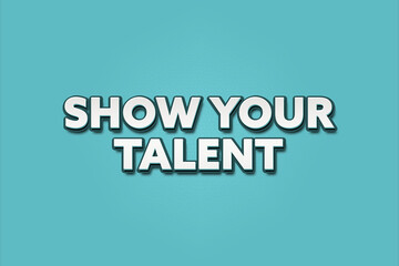 Show your talent. A Illustration with white text isolated on light green background.
