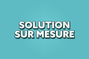 Solution sur mesure. A Illustration with white text isolated on light green background.