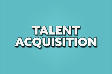 Talent Acquisition. A Illustration with white text isolated on light green background.