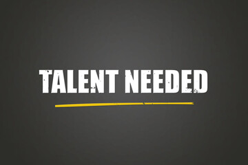 Talent needed. A blackboard with white text. Illustration with grunge text style.