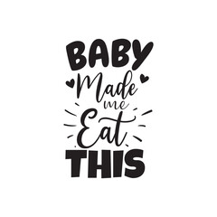 Baby Made Me Eat This. Vector Design on White Background