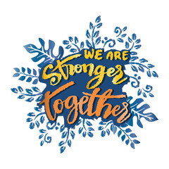 We are stronger together. Hand drawn vector typography poster. Motivational quote.	