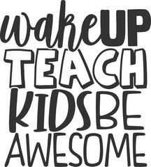 Wake Up Teach Kids Be Awesome - Teacher Illustration