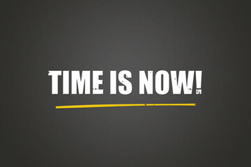 Time is now! A blackboard with white text. Illustration with grunge text style.