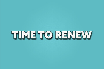 Time to renew. A Illustration with white text isolated on light green background.