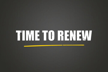 Time to renew. A blackboard with white text. Illustration with grunge text style.