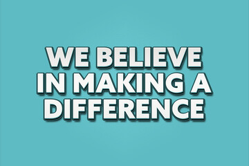 We believe in making a difference. A Illustration with white text isolated on light green background.