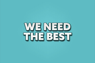 We need the best. A Illustration with white text isolated on light green background.
