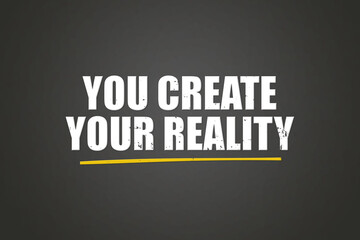 You create your reality. A blackboard with white text. Illustration with grunge text style.
