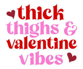 thick thighs & valentine vibes   Svg,Valentine's Day, Cricut,kiss me,be wine,love,14 february,happy valentines,sweet,daddy,heart,svg,Funny  