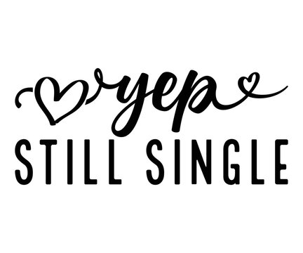 yep still single   Svg,Valentine's Day, Cricut,kiss me,be wine,love,14 february,happy valentines,sweet,daddy,heart,svg,Funny  