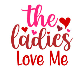 the lladies love me  Svg,Valentine's Day, Cricut,kiss me,be wine,love,14 february,happy valentines,sweet,daddy,heart,svg,Funny  
