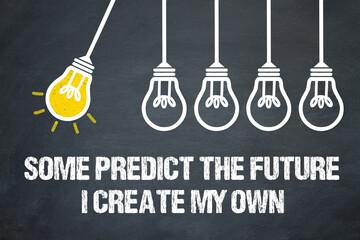 Some predict the future. I create my own.	