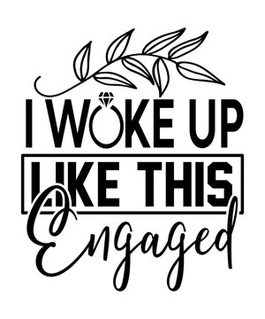 I Woke Up Like This Engaged Svg