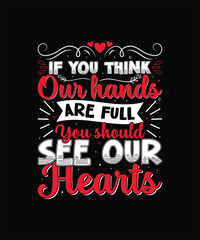 IF YOU THINK OUR HANDS ARE FULL YOU SHOULD SEE OUR HEARTS Valentine t shirt