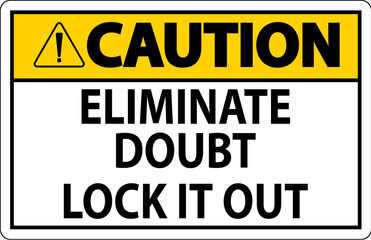 Fototapeta premium Caution Sign Eliminate Doubt Lock It Out