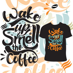 Wake up and smell the coffee- Coffee T- shirt design, Hand drawn lettering phrase, Illustration for prints on t-shirts and others,