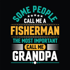 Some people call me a Fisherman  the most important call me Grandpa Typography vector t-shirt  design.