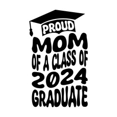 Proud Mom Of A Class Of 2024 Graduate Svg