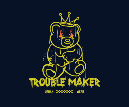 trouble maker slogan typography with teddy bear illustration in graffiti style. Vector print, typography, poster, urban streetwear style