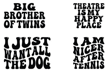 Big Brother of Twins, Theatre is My Happy Place , I Just Want All the Dog, I Am Nicer After Tennis retro wavy SVVG T-shirt