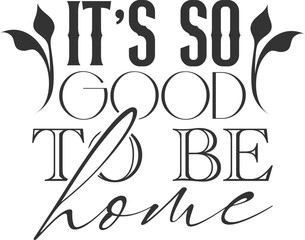 It's So Good To Be Home - Vintage Home Decoration Design