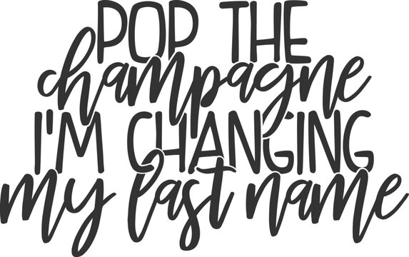 Pop The Champagne I'm Changing My Last Name - Wedding Illustration