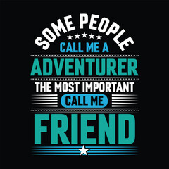 Some people call me a Adventurer the most important call me Friend Typography vector t-shirt  design.