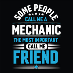 Some people call me a Mechanic the most important call me Friend Typography vector t-shirt  design.