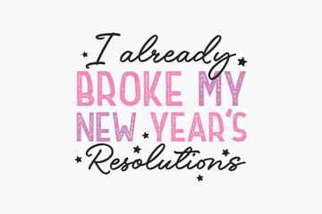 I Already Broke My New Year Resolutions Pink New Year typography t shirt design