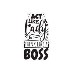 Act Like A Lady Think Like A Boss. Vector Design on White Background