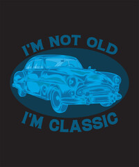 I'm Not Old I'm Classic T-shirt Design Car Vector Design Car Vector 