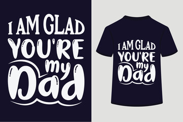 I Am Glad You're My Dad T-shirt Design.