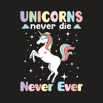 Unicorns Never Die Never Ever. T-shirt design, Posters, Greeting Cards, Textiles, Sticker Vector Illustration, Hand drawn lettering for Xmas invitations, mugs, and gifts.