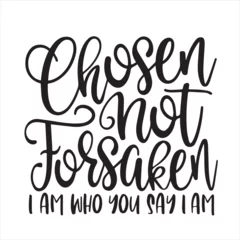 Foto op Aluminium chosen not forsaken i am who you say i am background inspirational positive quotes, motivational, typography, lettering design © Dawson