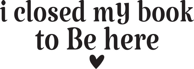 I Closed My Book to Be Here