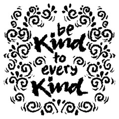 Be kind to every kind. Hand drawn lettering.  Grunge style. Vector illustration.