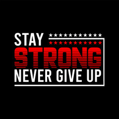 STAY STRONG NEVER GIVE UP, NEVER GIVE UP T SHIRT DESIGN, STAY STRONG ALWAYS