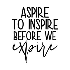 Aspire To Inspire Before We Expire Svg